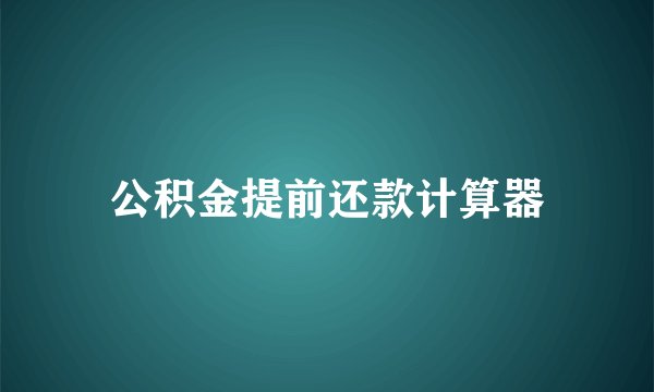 公积金提前还款计算器