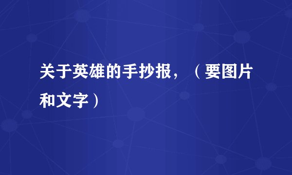 关于英雄的手抄报，（要图片和文字）