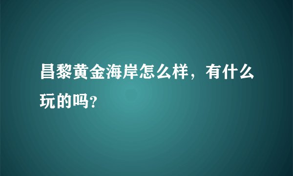 昌黎黄金海岸怎么样，有什么玩的吗？