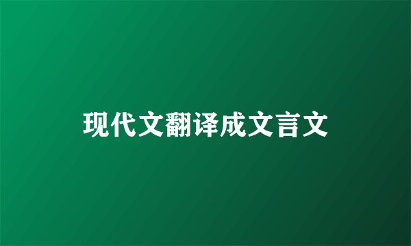 现代文翻译成文言文