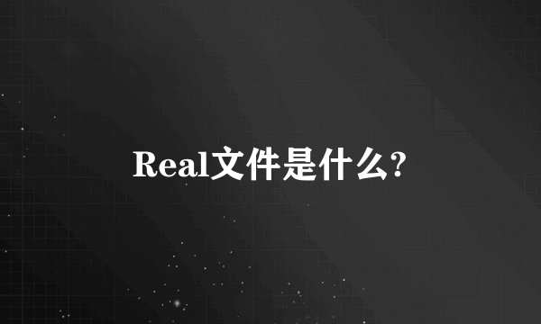 Real文件是什么?