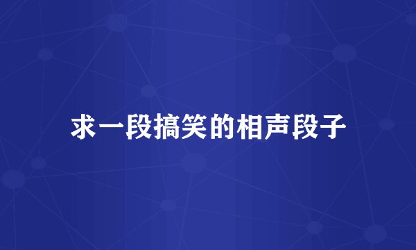 求一段搞笑的相声段子