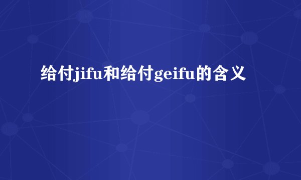给付jifu和给付geifu的含义