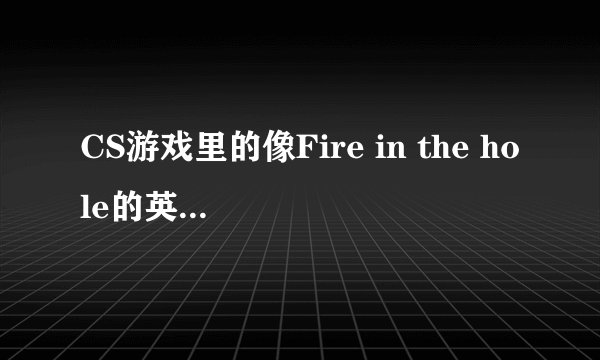 CS游戏里的像Fire in the hole的英文口号？