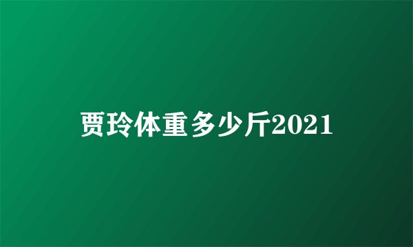 贾玲体重多少斤2021
