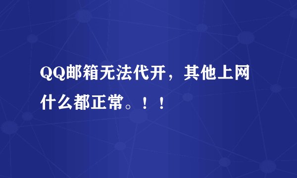 QQ邮箱无法代开，其他上网什么都正常。！！