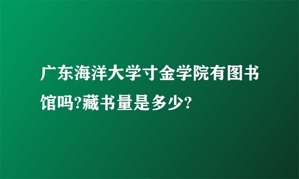 广东海洋大学寸金学院有图书馆吗?藏书量是多少?