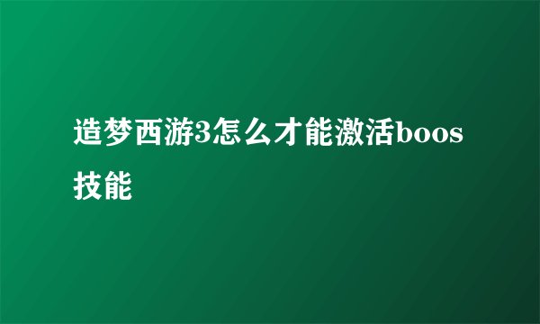 造梦西游3怎么才能激活boos技能