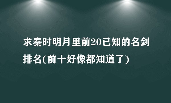 求秦时明月里前20已知的名剑排名(前十好像都知道了)