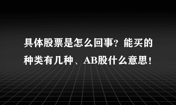 具体股票是怎么回事？能买的种类有几种、AB股什么意思！