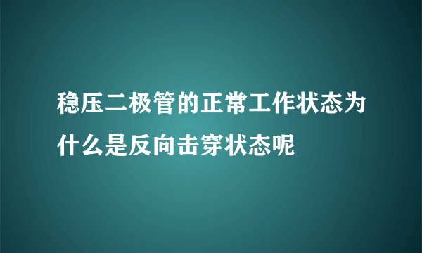 稳压二极管的正常工作状态为什么是反向击穿状态呢