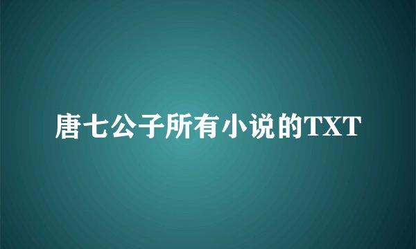 唐七公子所有小说的TXT