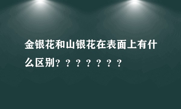 金银花和山银花在表面上有什么区别？？？？？？？