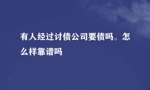 有人经过讨债公司要债吗。怎么样靠谱吗