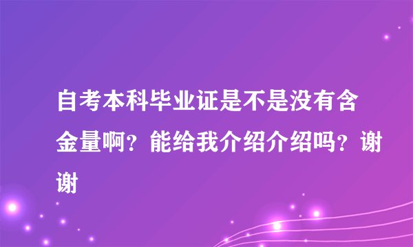 自考本科毕业证是不是没有含金量啊？能给我介绍介绍吗？谢谢