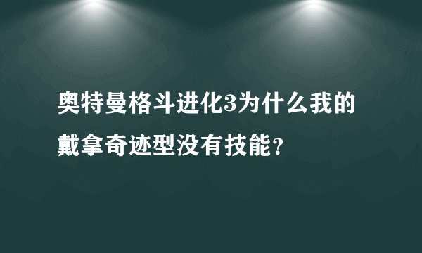 奥特曼格斗进化3为什么我的戴拿奇迹型没有技能？