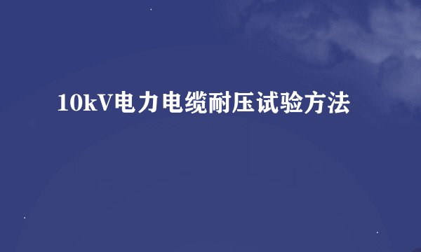 10kV电力电缆耐压试验方法