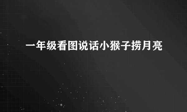 一年级看图说话小猴子捞月亮