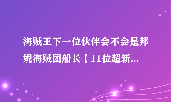 海贼王下一位伙伴会不会是邦妮海贼团船长【11位超新星中的一人】？