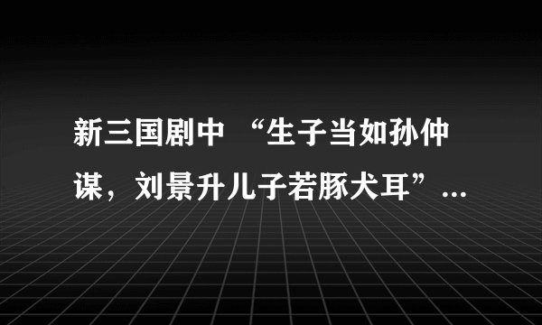 新三国剧中 “生子当如孙仲谋，刘景升儿子若豚犬耳”的名句在哪集中出现？
