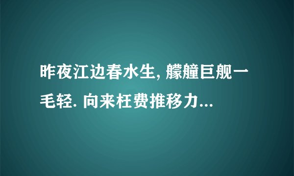 昨夜江边春水生, 艨艟巨舰一毛轻. 向来枉费推移力,此日中流自在行. 翻译加赏析,写作背景