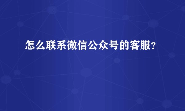 怎么联系微信公众号的客服？