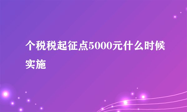 个税税起征点5000元什么时候实施