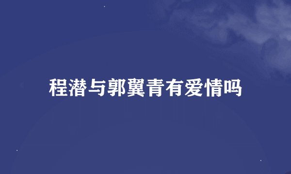 程潜与郭翼青有爱情吗