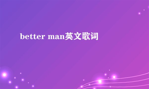better man英文歌词