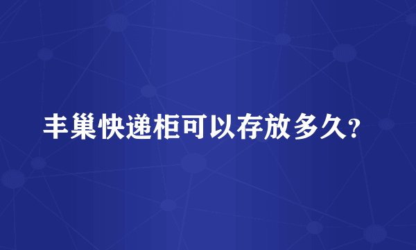 丰巢快递柜可以存放多久？