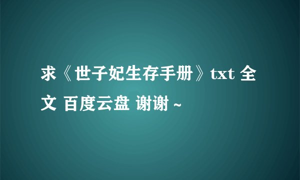 求《世子妃生存手册》txt 全文 百度云盘 谢谢～