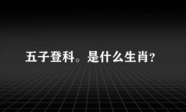 五子登科。是什么生肖？