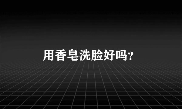 用香皂洗脸好吗？