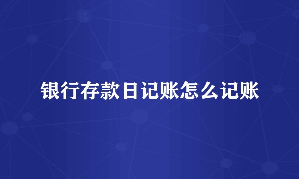 银行存款日记账怎么记账