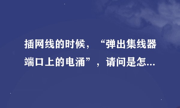 插网线的时候，“弹出集线器端口上的电涌”，请问是怎么回事？