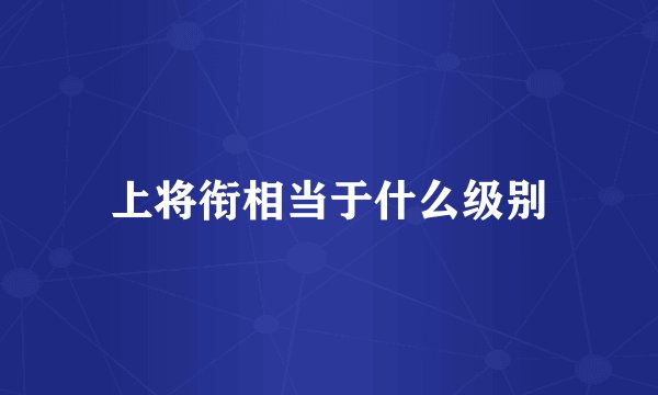 上将衔相当于什么级别