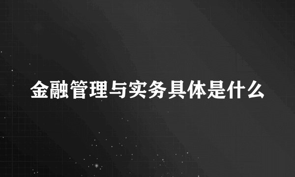 金融管理与实务具体是什么