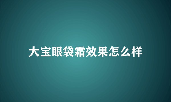大宝眼袋霜效果怎么样
