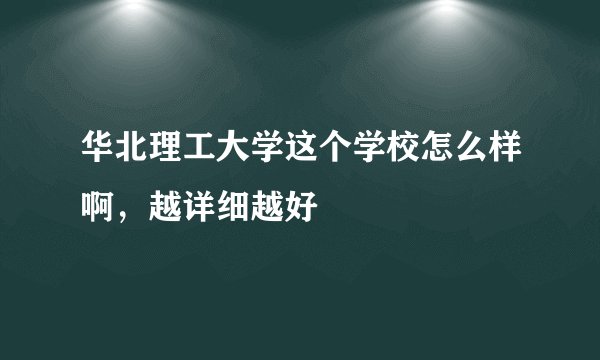 华北理工大学这个学校怎么样啊，越详细越好
