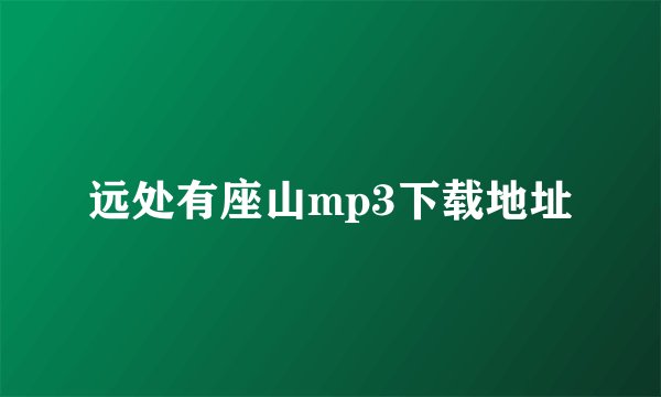 远处有座山mp3下载地址