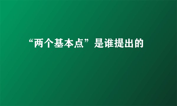 “两个基本点”是谁提出的﹖