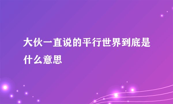 大伙一直说的平行世界到底是什么意思