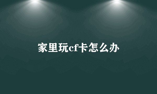 家里玩cf卡怎么办