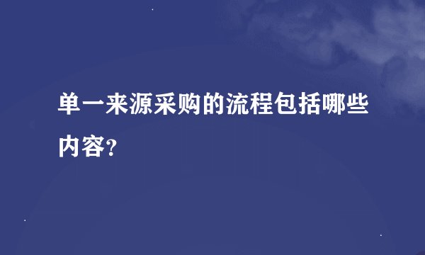 单一来源采购的流程包括哪些内容？
