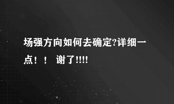 场强方向如何去确定?详细一点！！ 谢了!!!!