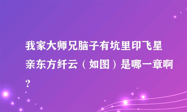 我家大师兄脑子有坑里印飞星亲东方纤云（如图）是哪一章啊？