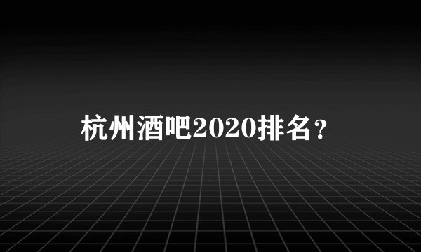 杭州酒吧2020排名？