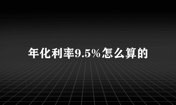 年化利率9.5%怎么算的