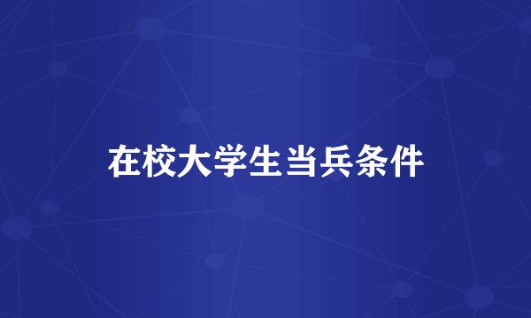 在校大学生当兵条件
