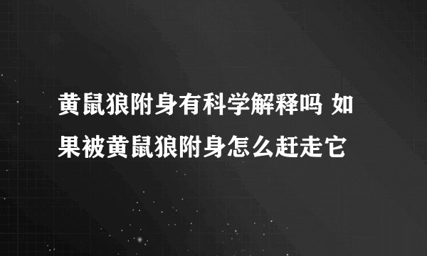 黄鼠狼附身有科学解释吗 如果被黄鼠狼附身怎么赶走它